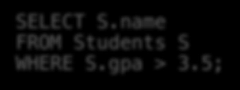 Querying SELECT S.name FROM Students S WHERE S.gpa > 3.