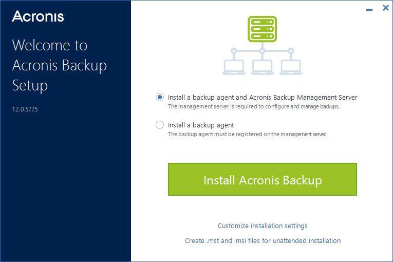 4. Leave the default setting Install a backup agent and Acronis Backup Management Server. 5. Do any of the following: Click Install Acronis Backup. This is the easiest way to install the product.