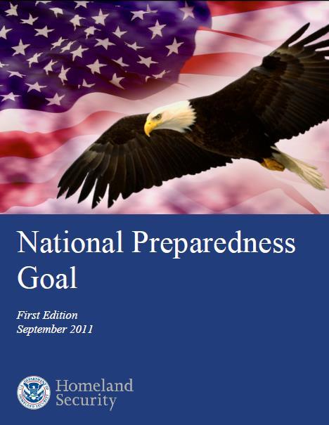 National Preparedness Goal The Goal is: A secure and resilient nation with the capabilities required across the whole