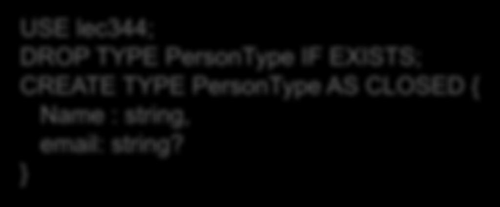 DATASET WITH EXISTING KEY USE lec344; DROP TYPE PersonType IF EXISTS; CREATE TYPE PersonType AS CLOSED { Name : string, email: