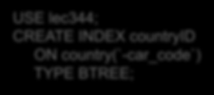 INDEXES USE lec344; CREATE INDEX countryid ON