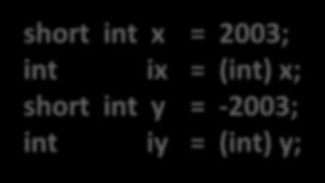 Type Conversion (3) Sign extension example Converting from smaller to larger integer type C automatically performs sign extension short int x = 2003; int ix = (int) x; short int y = -2003; int iy =