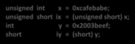 Type Conversion (4) Unsigned & Signed: w+k bits w bits Just truncate it to lower w bits Equivalent to computing x mod 2 w unsigned int x = 0xcafebabe; unsigned short ix = (unsigned short) x; int y =