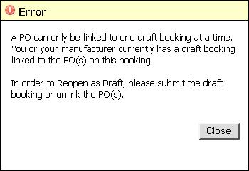 Figure 1: Reason for Reopen Pop-up Window If you receive the following warning, then your booking contains POs that are linked to other drafts: Figure 2: Error 1 You need to find the bookings that