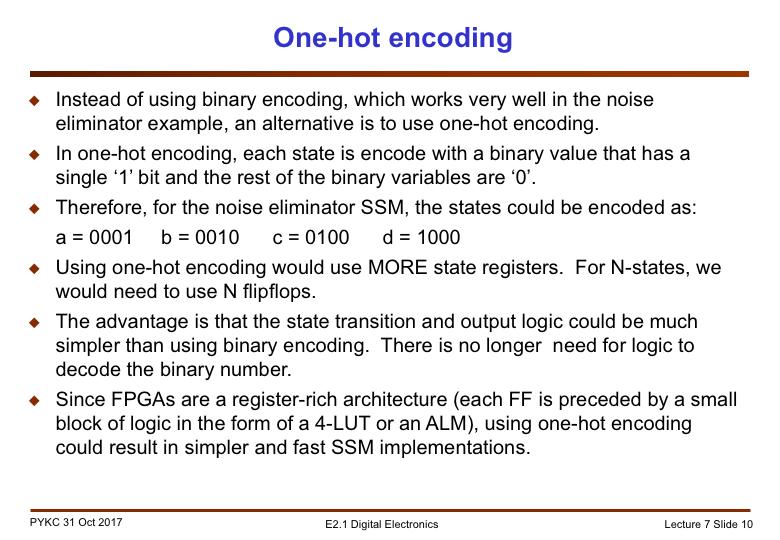 In implementing FSMs using FPGAs, we often use a form of state encoding different from simple binary encoding. It is known as one-hot encoding.