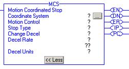 Multi-Axis Coordinated Motion Instructions 7-89 Motion Coordinated Stop (MCS) Use the MCS instruction to initiate a controlled stop of the coordinated motion profile.