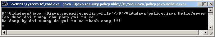 Bước 7: Thực thi Server java -Djava.security.policy=URL_Of_PolicyFile ServerName URL_Of_PolicyFile: địa chỉ theo dạng URL của tập tin mô tả chính sách về bảo mật mã nguồn của Server (policy file).