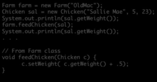 Pass by Value: Objects What happens in this case? methodname(chicken); chicken = c = public void methodname(chicken c) { if( c.getweight() < MIN ) { c.