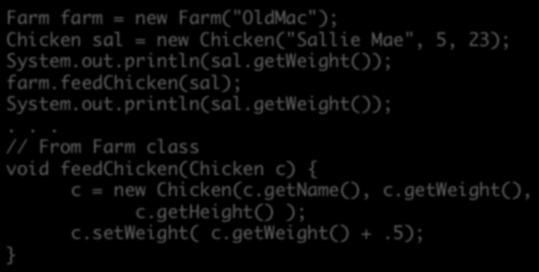 feedchicken(sal); // From Farm class c = new Chicken(c.getName(), c.getweight(), c.