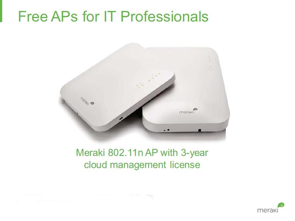 Click on this link to attend any Cisco Meraki live webinar and Cisco will send qualified attendees a free Meraki Wi-Fi Access Point (AP) with a 3-year cloud