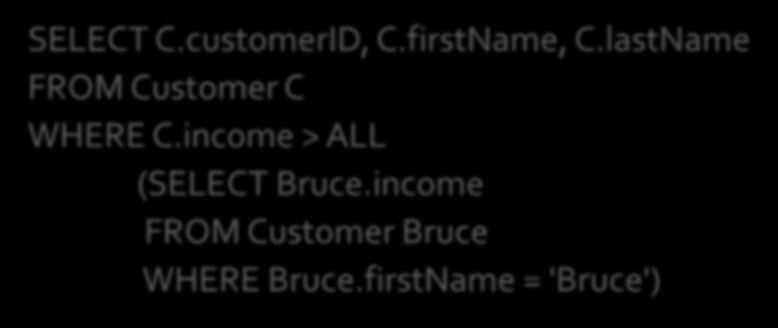 Find the customerids and names, of customers who earn more than any customer called Bruce SELECT C.customerID, C.firstName, C.lastName FROM Customer C WHERE C.