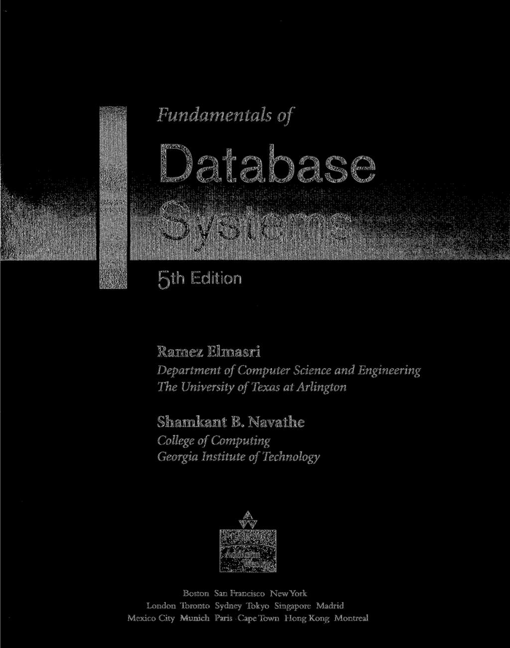 Fundamentals of Database Systems 5th Edition Ramez Elmasri Department of Computer Science and Engineering The University of Texas at Arlington Shamkant B.