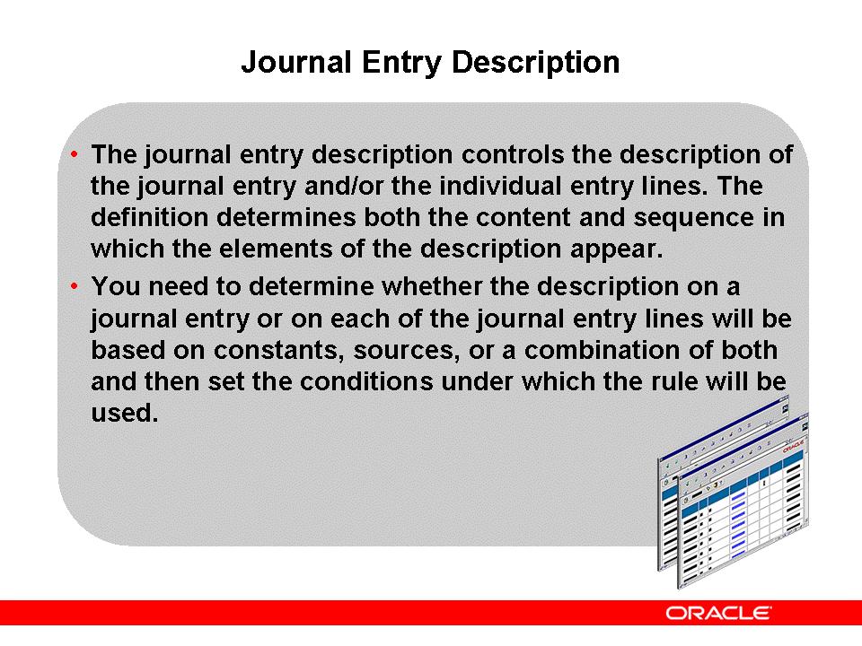Journal Entry Description Journal Entry Description A description can be assigned to the journal entry header, or different descriptions can be assigned to each of the lines of the entry.