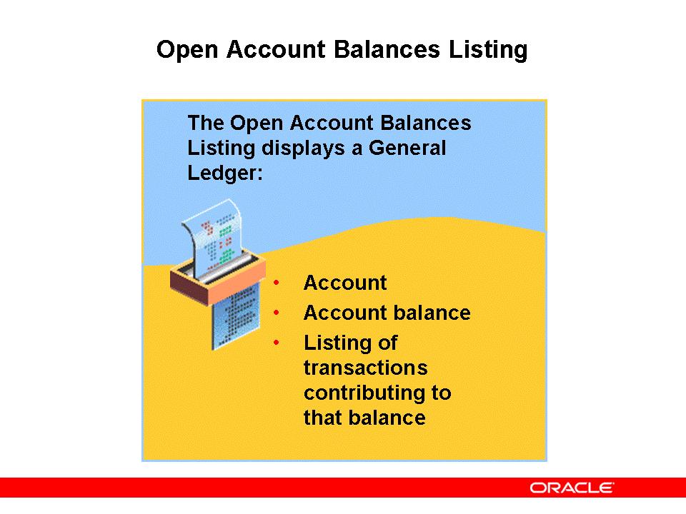 Open Account Balances Listing Open Account Balances Listing This report displays the actual accounted balance and does not include encumbrance or budgetary accounts in General Ledger.