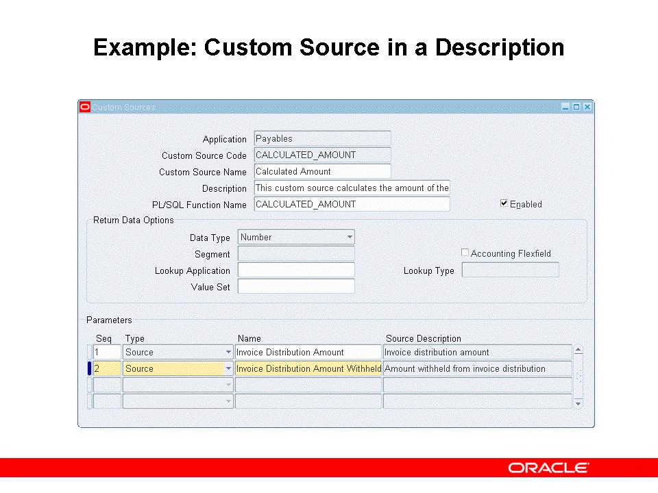Example: Custom Source in a Description Example: Custom Source in a Description PL/SQL function used for the custom source: CREATE OR REPLACE FUNCTION calculated_amount (AID_AMOUNT IN NUMBER,