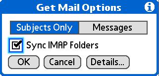 ADVANCED TOPICS 7 Turning IMAP folder synchronization on or off If you choose to display the Get Mail Options dialog box (see Setting preferences for getting messages), you can turn IMAP folder