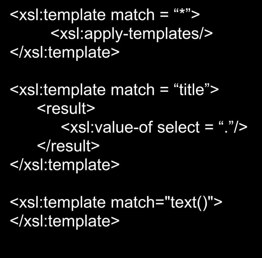 Example XSLT Program <xsl:template match = * > <xsl:apply-templates/> <xsl:template match = title > <result> <xsl:value-of