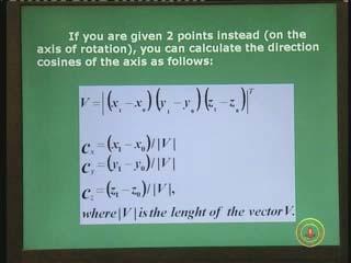 (Refer Slide Time: 00:07:53) So if you are given two points instead of the direction cosines and these two points are lying on the axis of rotation as given in the