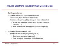 Moving Electrons is Easier than Moving Metal Building electronics: Started with tubes, then miniature tubes Transistors, then miniature transistors Components were getting cheaper, more reliable but: