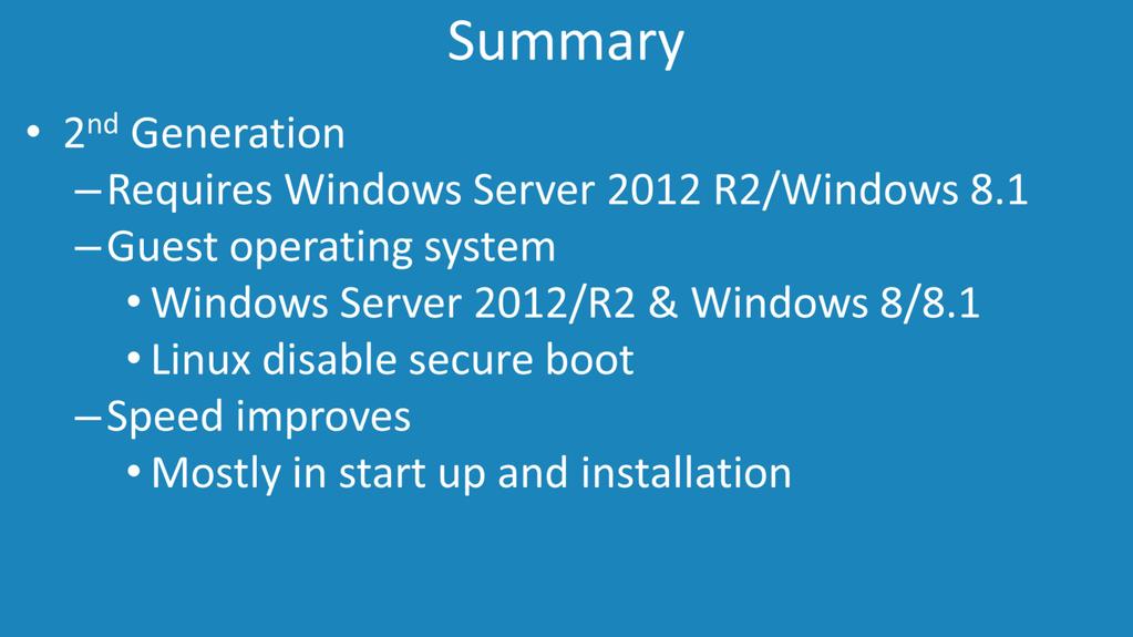 Summary 08:40 In order to run 2 nd generation virtual machines you need to be running the operating system Windows Server 2012 R2 or Windows 8.1 or above.