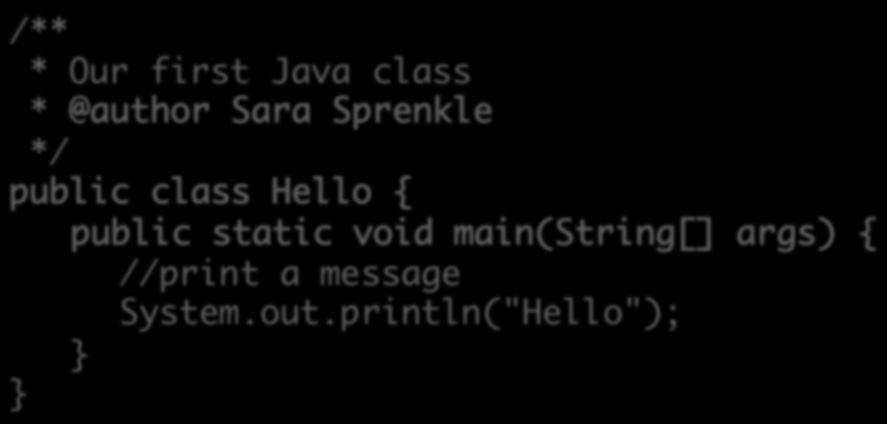 What are the Differences? # a Python program def main(): print( Hello ) main() /** * Our first Java class * @author Sara Sprenkle */ //print a message 23 Java vs.