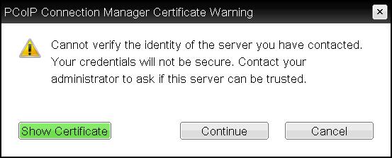 View Connection Server Certificate Warning PCoIP Connection Manager Certificate Warning If the user clicks Continue at this warning, the connection will still be secured with HTTPS,