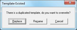Tips - Template name must be unique and case insensitive. If duplicated template name is input, the following error message pops up. User can either replace or rename the template.