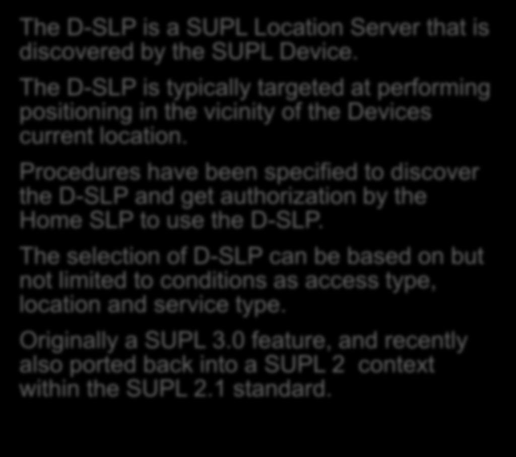 What is a Discovered SUPL Server? The D-SLP is a SUPL Location Server that is discovered by the SUPL Device.