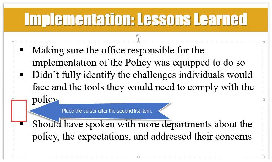 Place the cursor after the second list item in the PowerPoint slide. 4. Press the Backspace key (once).