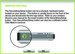 Before you push any button, locate the SecureEasySetup button for each of your other SecureEasySetup devices.