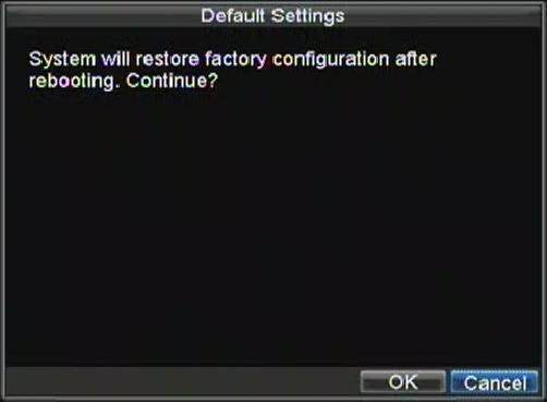 Restoring Default Settings To restore default factory settings to your DVR: 1. Enter the Default Settings menu, shown in Figure 13 by clicking Menu > Maintenance > Default. Figure 13. Default Settings Menu Select OK to restore factory defaults.