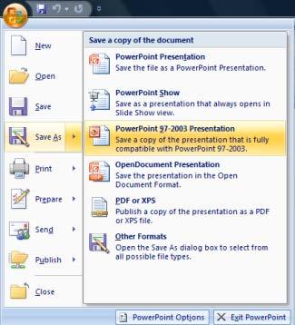 Basic Presentation Skills Saving as a previous version ( Back saving ) PowerPoint 2007 1. Click the Office button. 2. Point at the Save As command; a side menu will appear. 3.