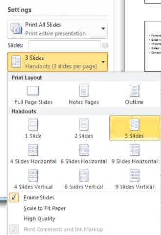 Printing Presentations Ensure your preferred number of slides per page is selected under Settings. Select other settings as required. Ensure Handouts is selected in the Print what: box.