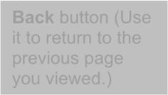 Back button (Use it to return to the previous page you viewed.