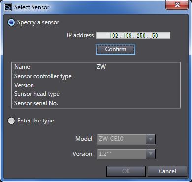 8 The Select Sensor Dialog Box is displayed. Select Specify a sensor and set the IP address to 192.168.250.50. Click Confirm. 9 The information of Sensor Controller and Sensor Head is displayed.