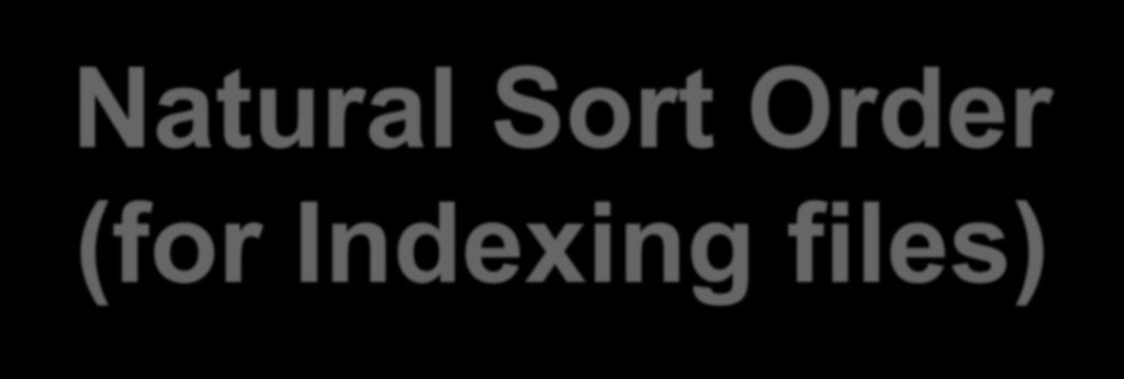 Natural Sort Order (for Indexing files) Natural sort order is an