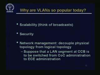 (Refer Slide Time: 54.59) Why are VLANs so popular today? Scalability is possible because broadcasts are now getting limited. Security and network management is better in VLAN.