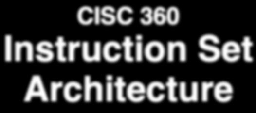 CISC 360 Instruction Set Architecture Michela Taufer October 9, 2008 Powerpoint Lecture Notes for Computer Systems: A Programmer's Perspective, R. Bryant and D.