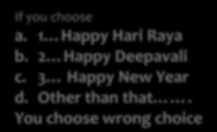 (greeting) case 1: printf("happy Hari Raya"); case 2: printf("happy Deepavali"); case 3: printf("happy New Year");
