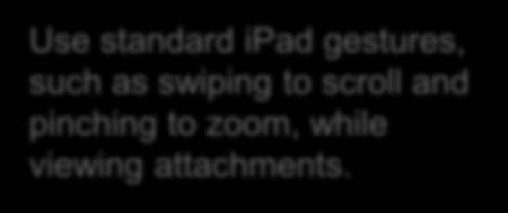 Attachments Use standard ipad gestures, such as swiping to