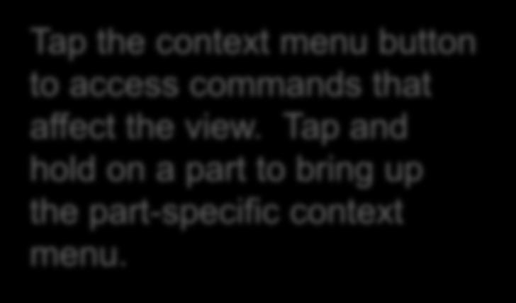 Context Menu Tap the context menu button to access commands that affect the