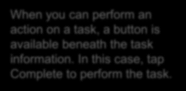 Performing an Action When you can perform an action on a task, a button is available