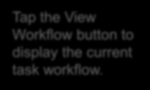 View Workflow Tap the View Workflow button to display the current task