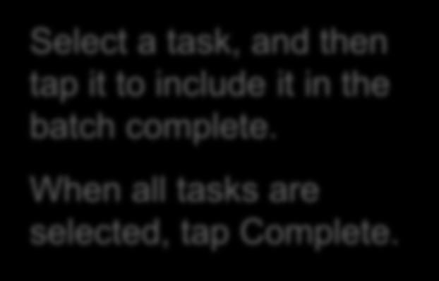 Batch Complete/Signoff Select a task, and then tap it to include it in