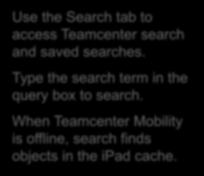 Search Use the Search tab to access Teamcenter search and saved searches.