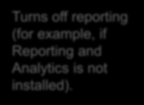 Page 73 Turns off reporting (for example, if Reporting and Analytics is not installed).