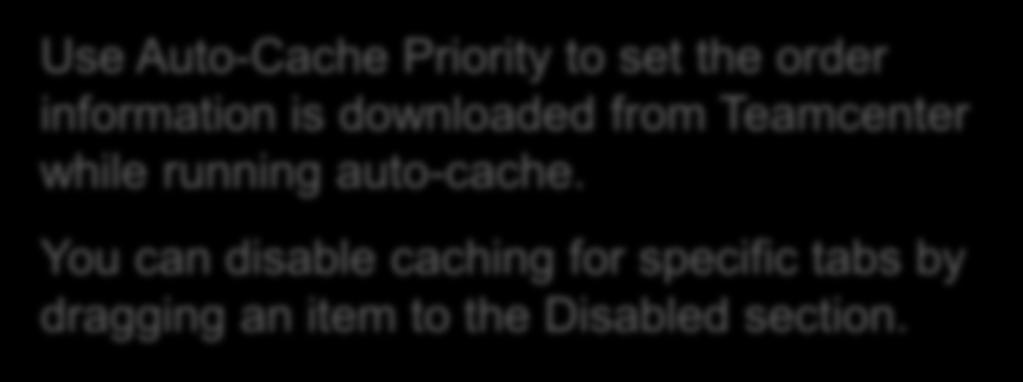 Cache Priority Use Auto-Cache Priority to set the order information is downloaded from Teamcenter while