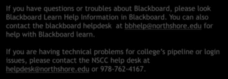 Getting Help If you have questions or troubles about Blackboard, please look Blackboard Learn Help Information in Blackboard.