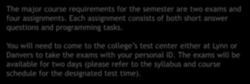 Assignments & Tests The major course requirements for the semester are two exams and four assignments. Each assignment consists of both short answer questions and programming tasks.