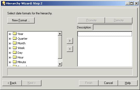 Lesson 9: Working with hierarchies 3. Select the Date Hierarchy radio button and click Next to display the Hierarchy Wizard: Step 2 dialog. Figure 10 11 Hierarchy Wizard: Step 2 dialog 4.